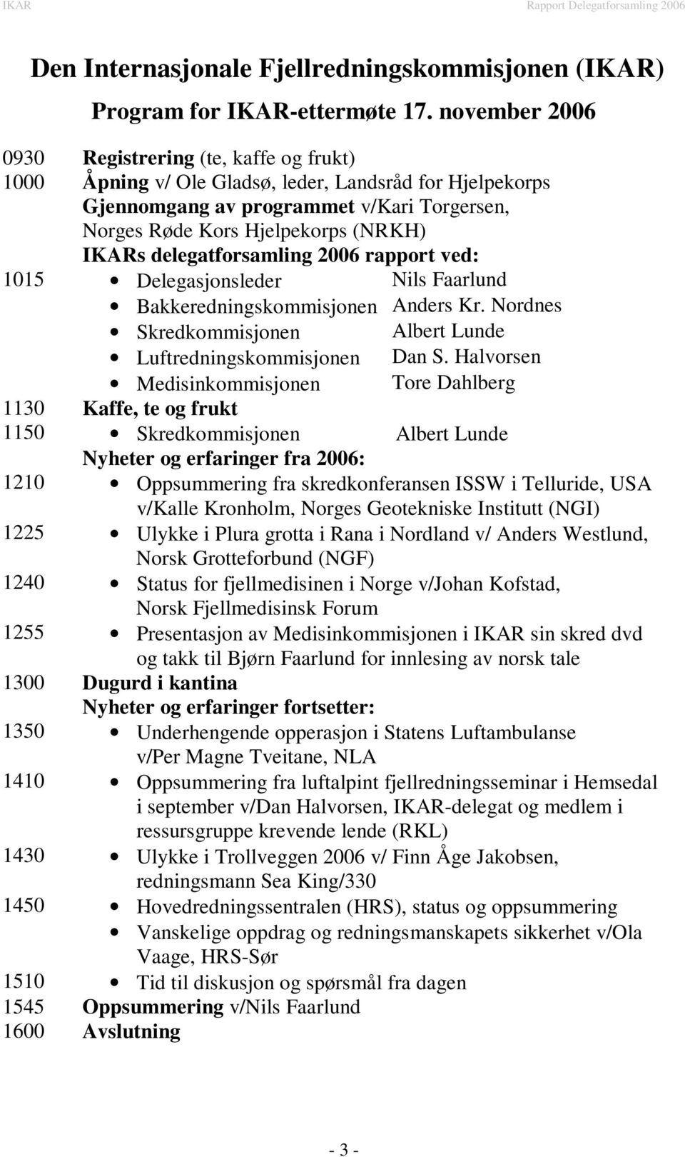 delegatforsamling 2006 rapport ved: 1015 Delegasjonsleder Nils Faarlund Bakkeredningskommisjonen Anders Kr. Nordnes Skredkommisjonen Albert Lunde Luftredningskommisjonen Dan S.