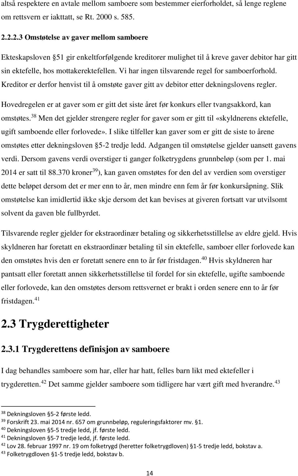 Vi har ingen tilsvarende regel for samboerforhold. Kreditor er derfor henvist til å omstøte gaver gitt av debitor etter dekningslovens regler.