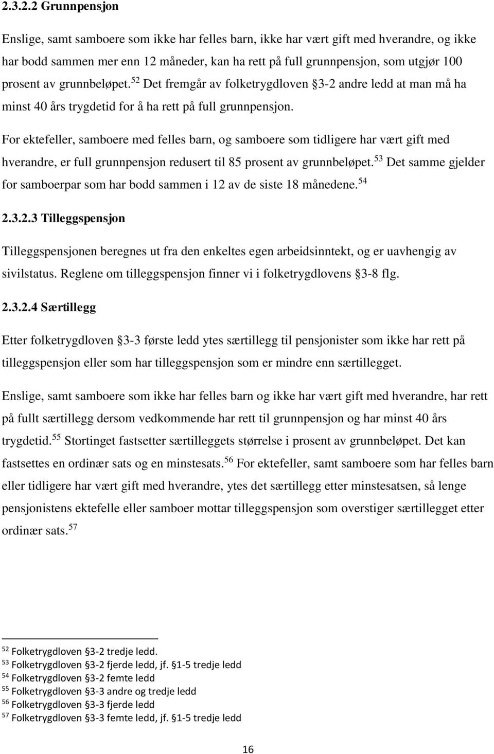 For ektefeller, samboere med felles barn, og samboere som tidligere har vært gift med hverandre, er full grunnpensjon redusert til 85 prosent av grunnbeløpet.