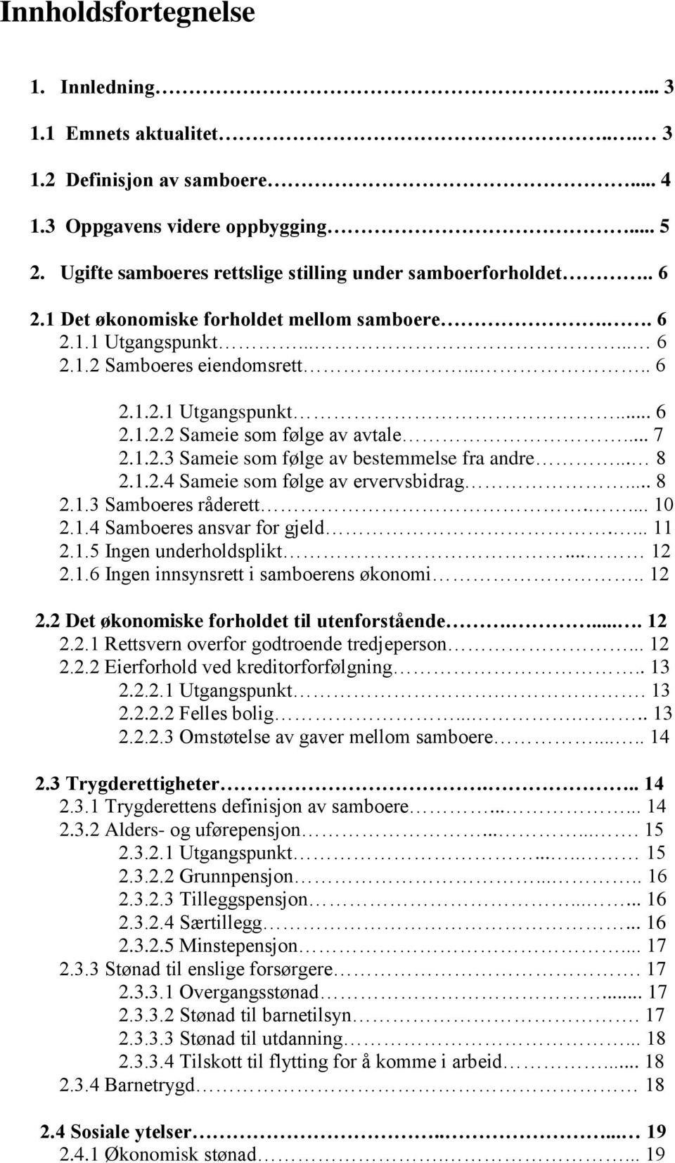 .. 8 2.1.2.4 Sameie som følge av ervervsbidrag... 8 2.1.3 Samboeres råderett.... 10 2.1.4 Samboeres ansvar for gjeld.... 11 2.1.5 Ingen underholdsplikt... 12 2.1.6 Ingen innsynsrett i samboerens økonomi.