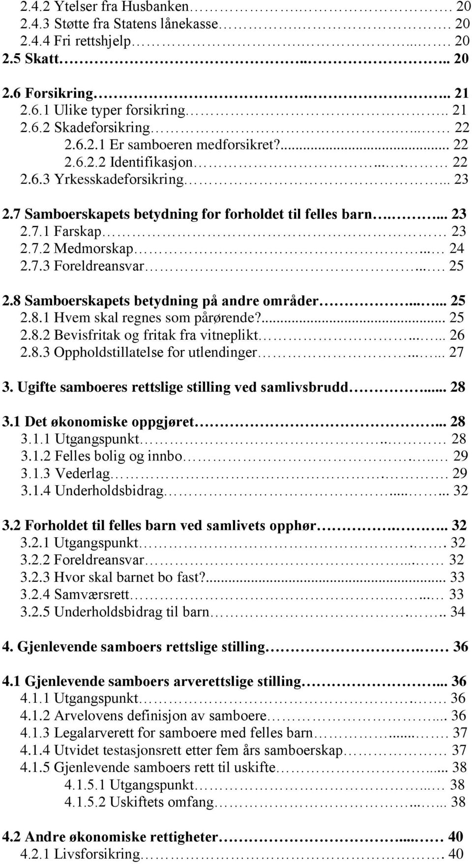 .. 24 2.7.3 Foreldreansvar.... 25 2.8 Samboerskapets betydning på andre områder...... 25 2.8.1 Hvem skal regnes som pårørende?... 25 2.8.2 Bevisfritak og fritak fra vitneplikt...... 26 2.8.3 Oppholdstillatelse for utlendinger.