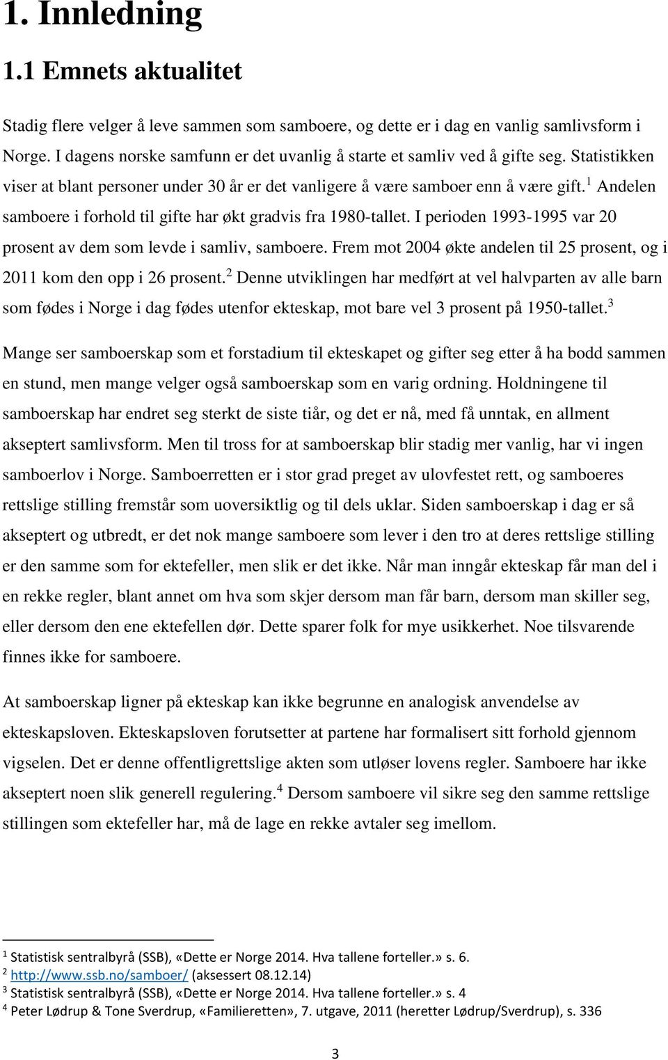 1 Andelen samboere i forhold til gifte har økt gradvis fra 1980-tallet. I perioden 1993-1995 var 20 prosent av dem som levde i samliv, samboere.