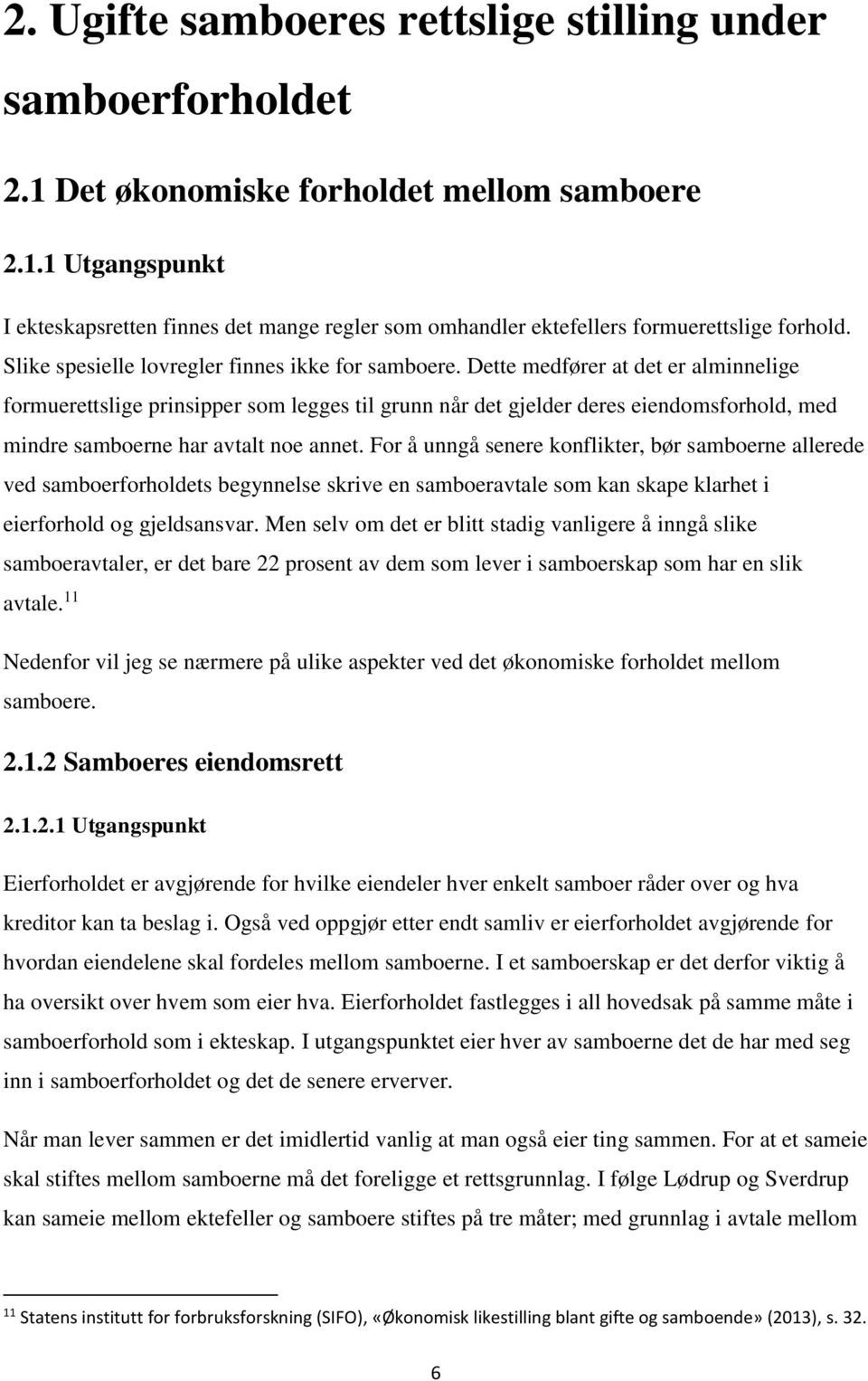 Dette medfører at det er alminnelige formuerettslige prinsipper som legges til grunn når det gjelder deres eiendomsforhold, med mindre samboerne har avtalt noe annet.