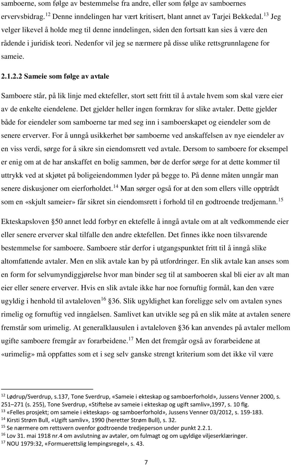 1.2.2 Sameie som følge av avtale Samboere står, på lik linje med ektefeller, stort sett fritt til å avtale hvem som skal være eier av de enkelte eiendelene.