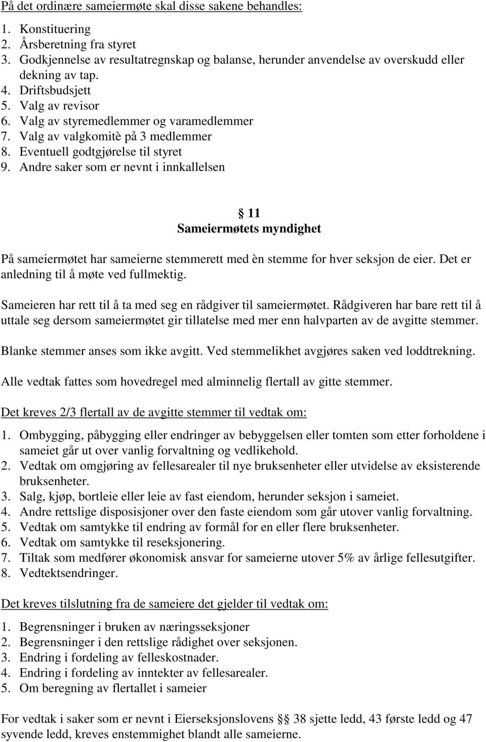 Valg av valgkomitè på 3 medlemmer 8. Eventuell godtgjørelse til styret 9.