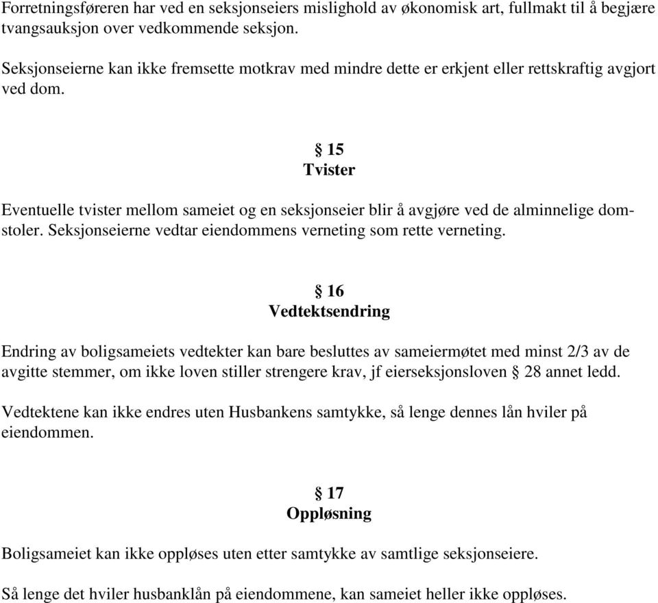 15 Tvister Eventuelle tvister mellom sameiet og en seksjonseier blir å avgjøre ved de alminnelige domstoler. Seksjonseierne vedtar eiendommens verneting som rette verneting.