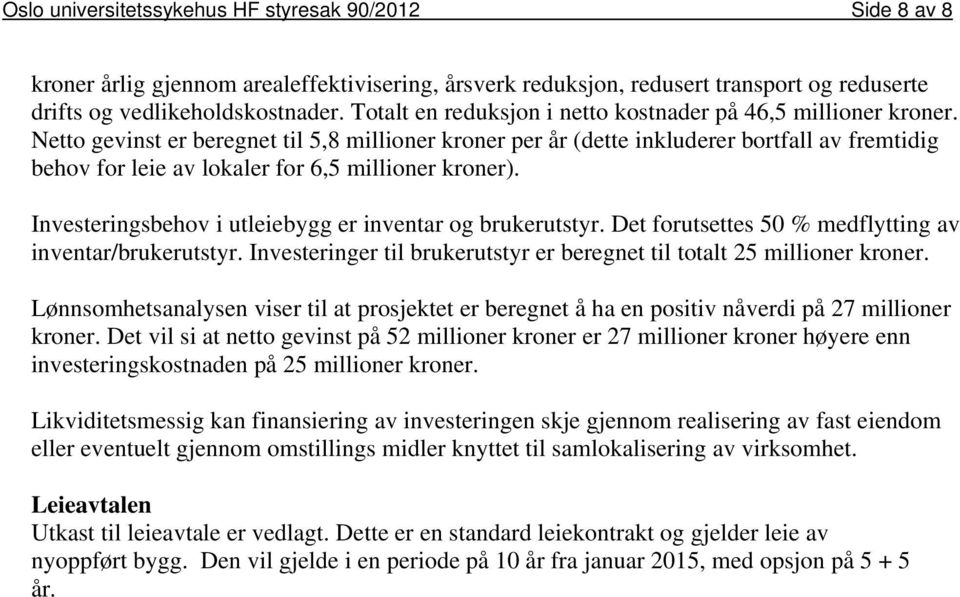 Netto gevinst er beregnet til 5,8 millioner kroner per år (dette inkluderer bortfall av fremtidig behov for leie av lokaler for 6,5 millioner kroner).