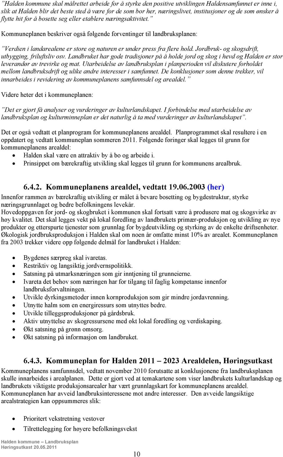 Kommuneplanen beskriver også følgende forventinger til landbruksplanen: Verdien i landarealene er store og naturen er under press fra flere hold. Jordbruk- og skogsdrift, utbygging, friluftsliv osv.