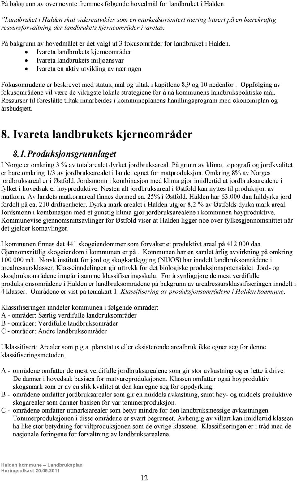 Ivareta landbrukets kjerneområder Ivareta landbrukets miljøansvar Ivareta en aktiv utvikling av næringen Fokusområdene er beskrevet med status, mål og tiltak i kapitlene 8,9 og 10 nedenfor.