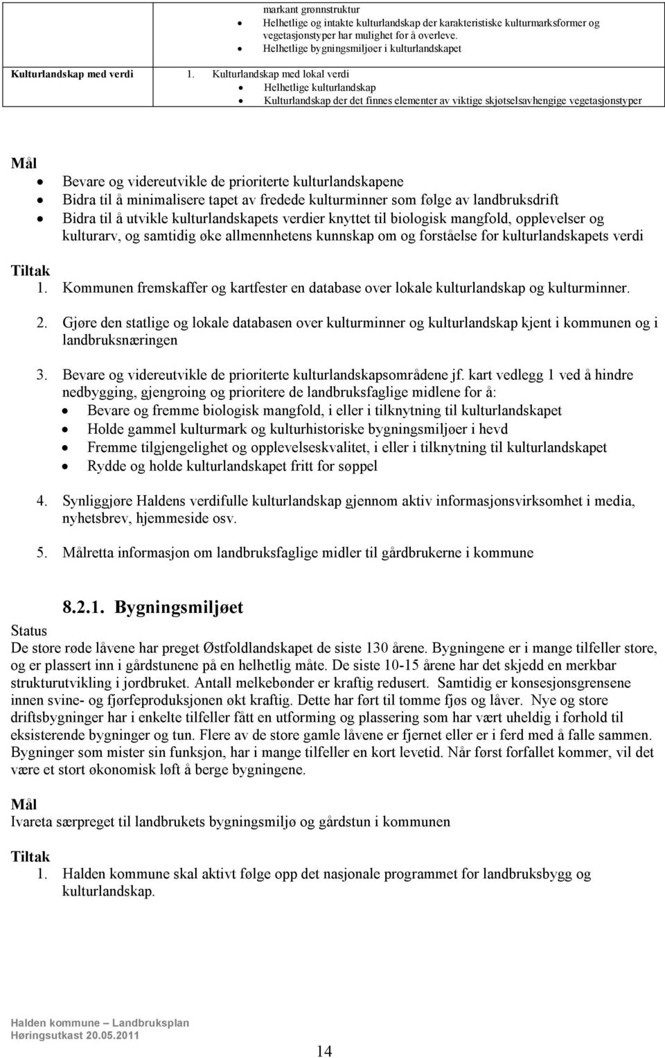 Kulturlandskap med lokal verdi Helhetlige kulturlandskap Kulturlandskap der det finnes elementer av viktige skjøtselsavhengige vegetasjonstyper Bevare og videreutvikle de prioriterte