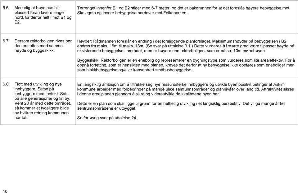 Høyder: Rådmannen foreslår en endring i det foreliggende planforslaget. Maksimumshøyder på bebyggelsen i B2 endres fra maks. 16