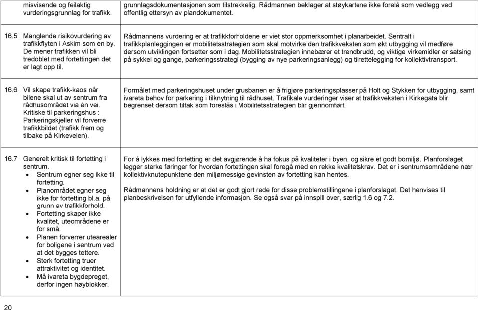 Rådmannens vurdering er at trafikkforholdene er viet stor oppmerksomhet i planarbeidet.