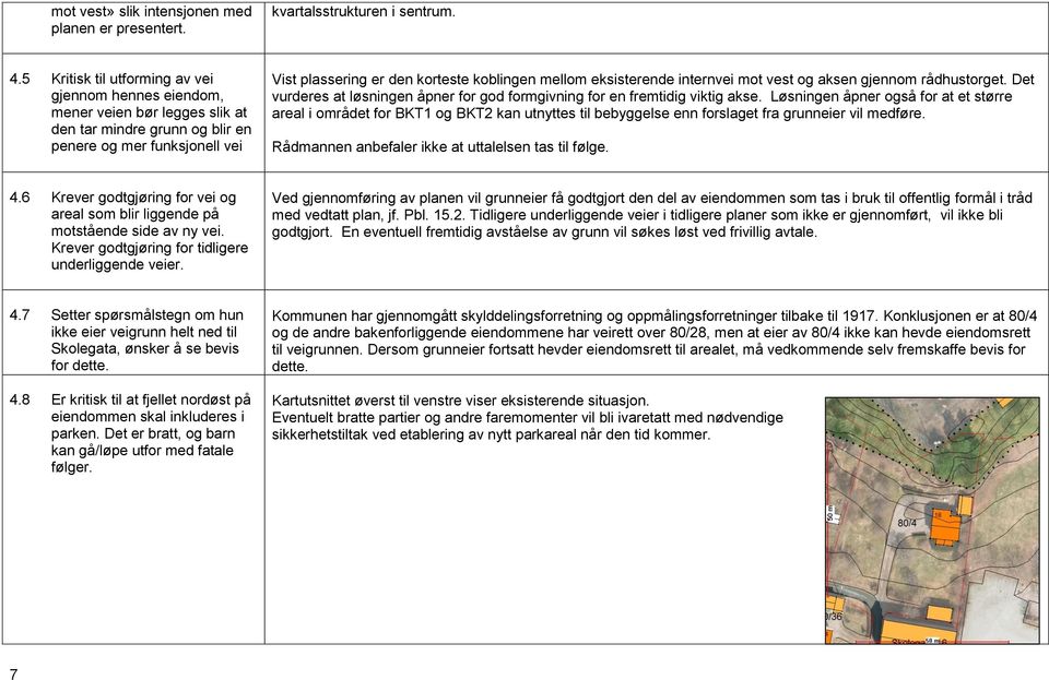 eksisterende internvei mot vest og aksen gjennom rådhustorget. Det vurderes at løsningen åpner for god formgivning for en fremtidig viktig akse.