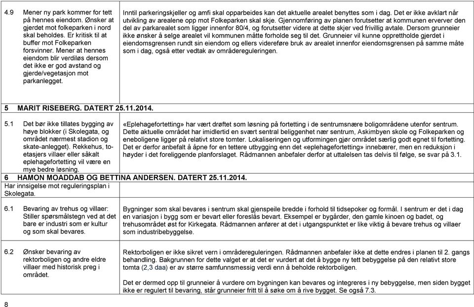 Inntil parkeringskjeller og amfi skal opparbeides kan det aktuelle arealet benyttes som i dag. Det er ikke avklart når utvikling av arealene opp mot Folkeparken skal skje.