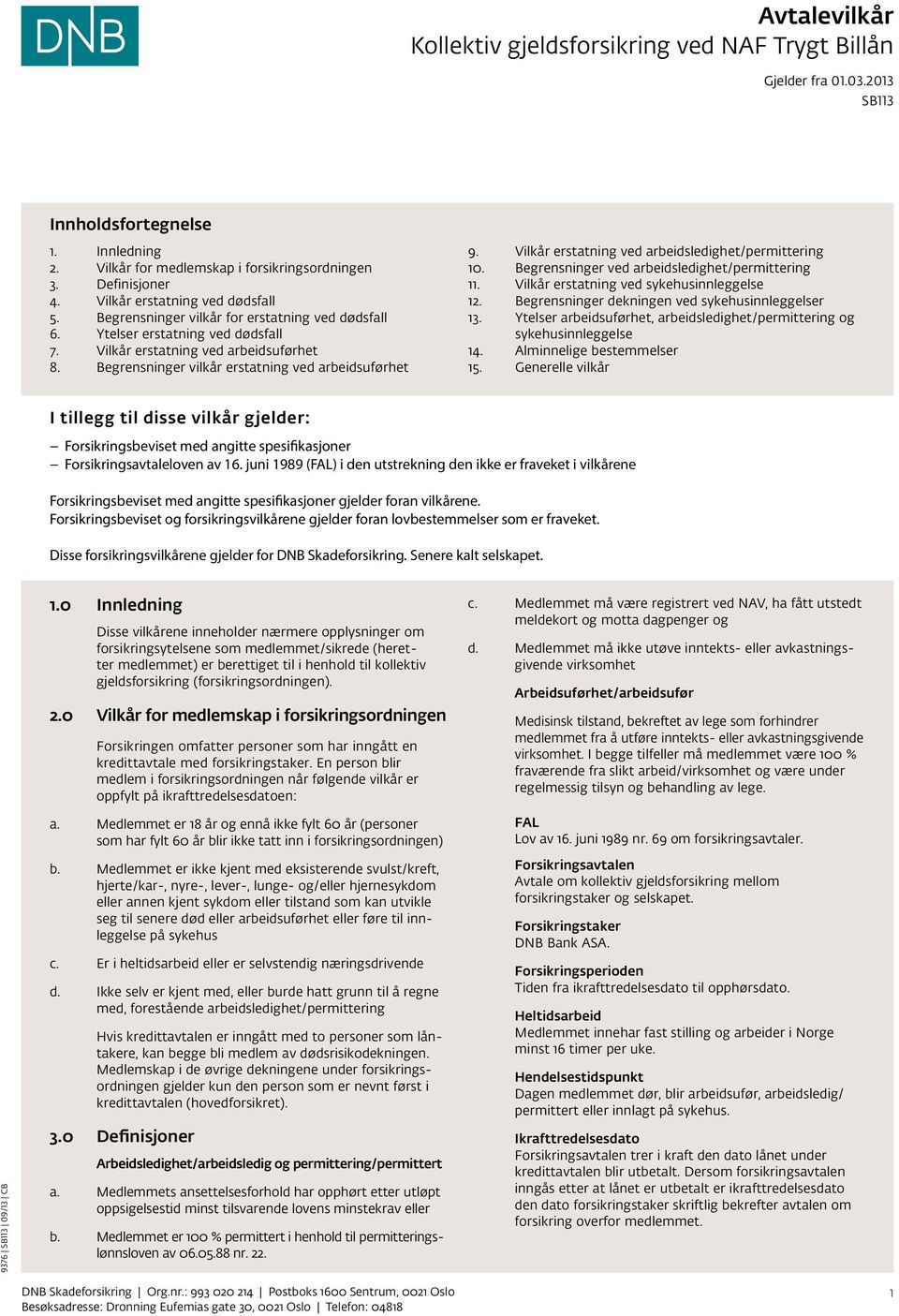 Begrensninger vilkår erstatning ved arbeidsuførhet 9. Vilkår erstatning ved arbeidsledighet/permittering 10. Begrensninger ved arbeidsledighet/permittering 11.