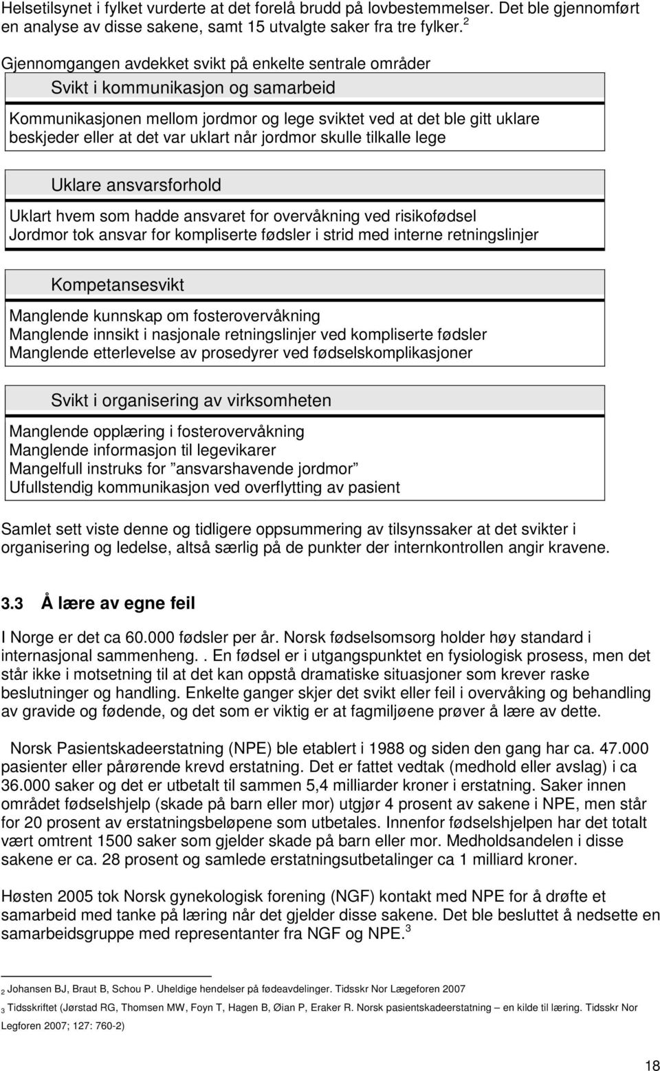 uklart når jordmor skulle tilkalle lege Uklare ansvarsforhold Uklart hvem som hadde ansvaret for overvåkning ved risikofødsel Jordmor tok ansvar for kompliserte fødsler i strid med interne