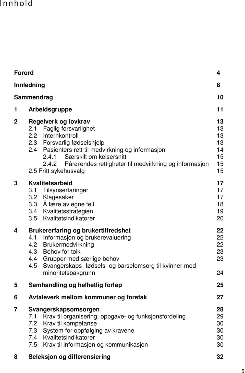 1 Tilsynserfaringer 17 3.2 Klagesaker 17 3.3 Å lære av egne feil 18 3.4 Kvalitetsstrategien 19 3.5 Kvalitetsindikatorer 20 4 Brukererfaring og brukertilfredshet 22 4.