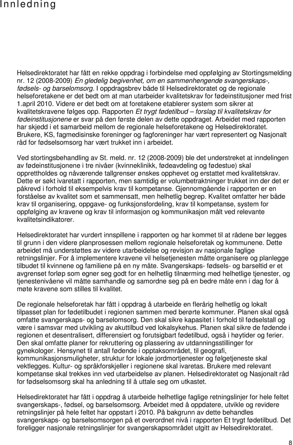 I oppdragsbrev både til Helsedirektoratet og de regionale helseforetakene er det bedt om at man utarbeider kvalitetskrav for fødeinstitusjoner med frist 1.april 2010.