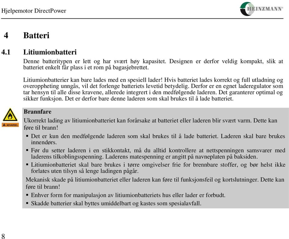 Derfor er en egnet laderegulator som tar hensyn til alle disse kravene, allerede integrert i den medfølgende laderen. Det garanterer optimal og sikker funksjon.