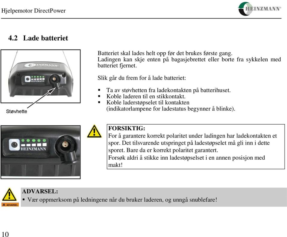 Koble laderstøpselet til kontakten (indikatorlampene for ladestatus begynner å blinke). FORSIKTIG: For å garantere korrekt polaritet under ladingen har ladekontakten et spor.