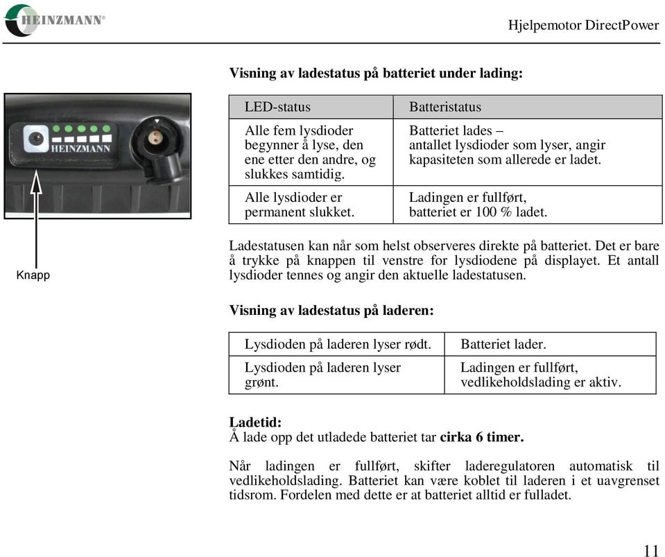 Knapp Ladestatusen kan når som helst observeres direkte på batteriet. Det er bare å trykke på knappen til venstre for lysdiodene på displayet.