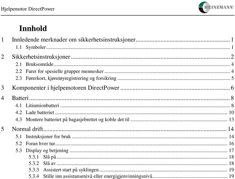 1 Litiumionbatteri... 8 4.2 Lade batteriet... 10 4.3 Montere batteriet på bagasjebrettet og koble det til... 13 5 Normal drift... 14 5.1 Instruksjoner for bruk... 14 5.2 Foran hver tur.