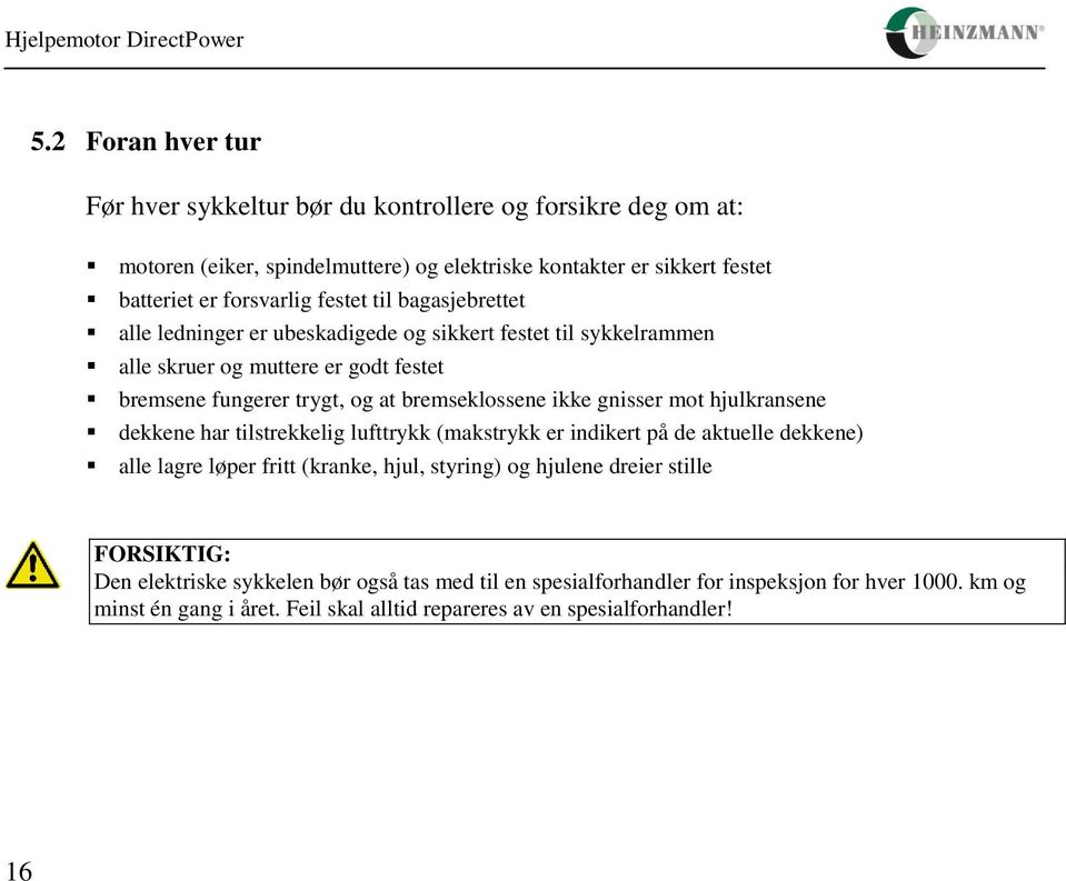 gnisser mot hjulkransene dekkene har tilstrekkelig lufttrykk (makstrykk er indikert på de aktuelle dekkene) alle lagre løper fritt (kranke, hjul, styring) og hjulene dreier stille