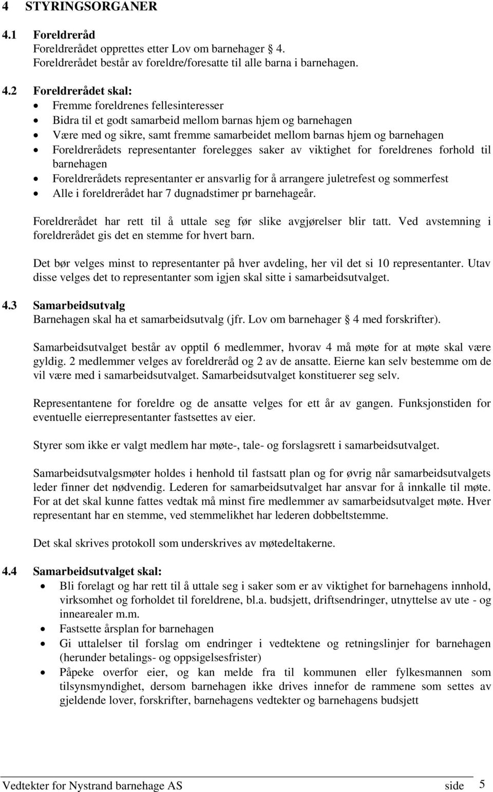 Foreldrerådet består av foreldre/foresatte til alle barna i barnehagen. 4.