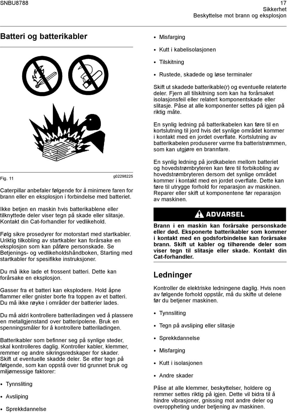 En synlig ledning på batterikabelen kan føre til en kortslutning til jord hvis det synlige området kommer i kontakt med en jordet overflate.