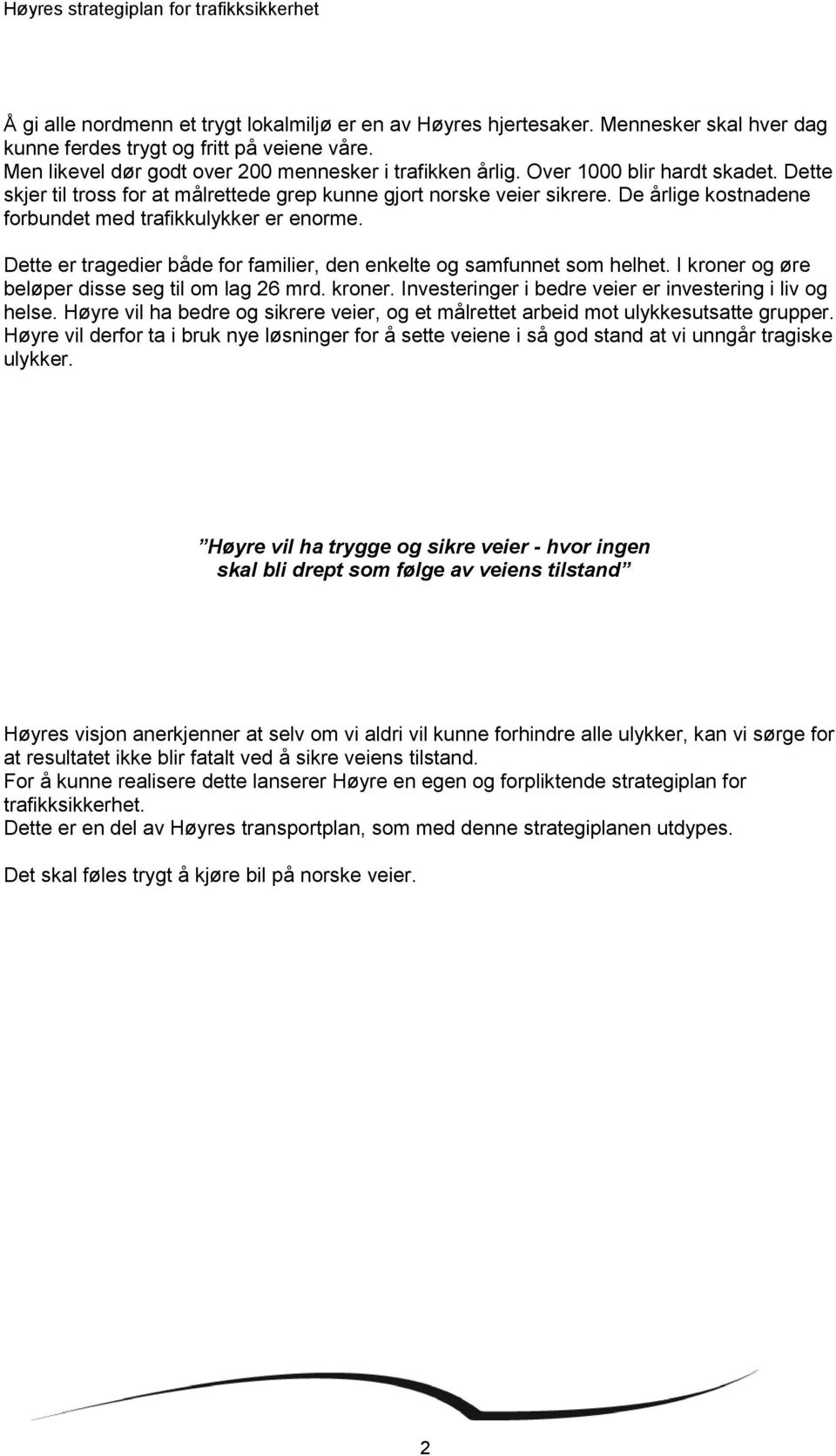 Dette er tragedier både for familier, den enkelte og samfunnet som helhet. I kroner og øre beløper disse seg til om lag 26 mrd. kroner. Investeringer i bedre veier er investering i liv og helse.