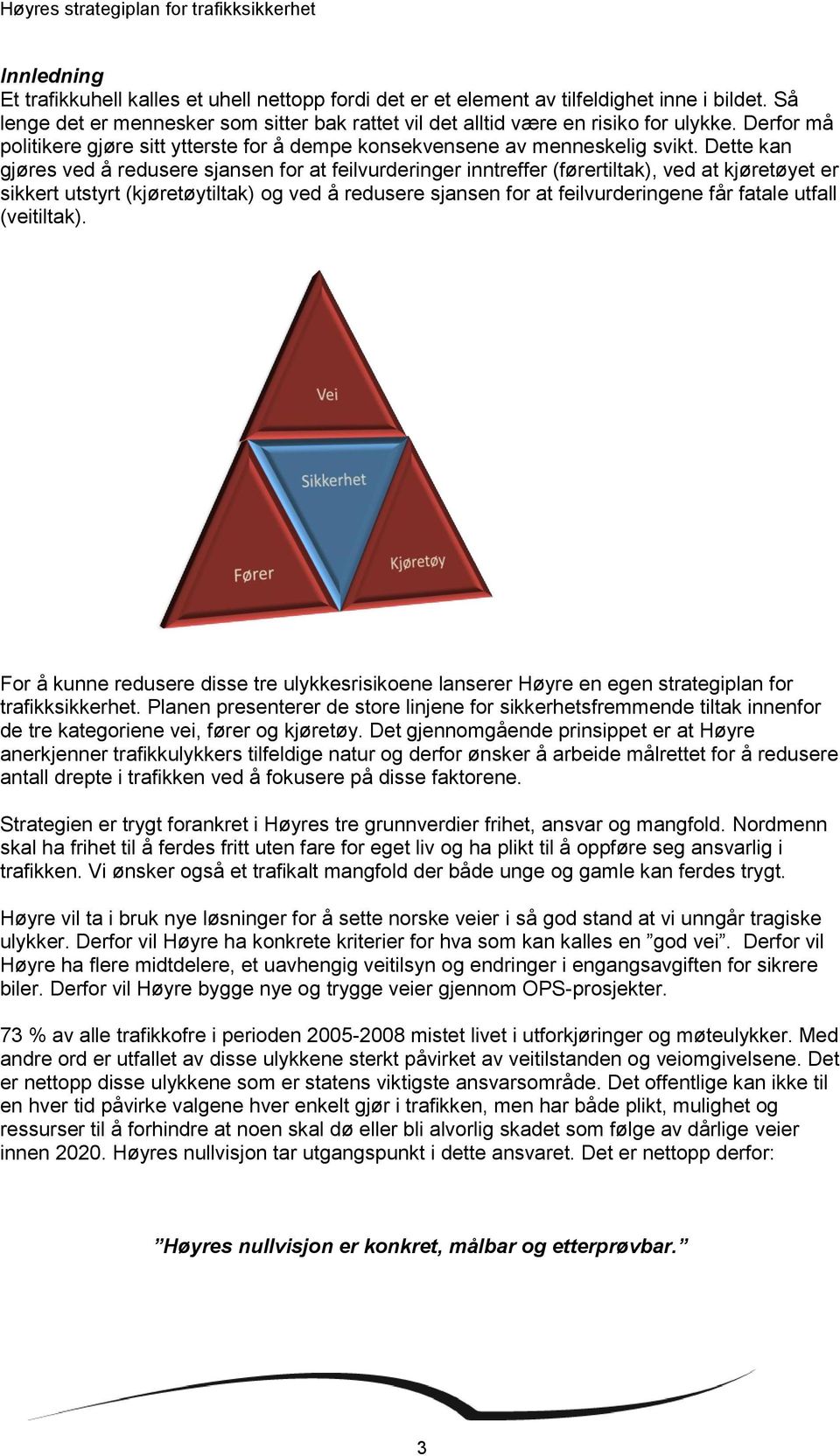 Dette kan gjøres ved å redusere sjansen for at feilvurderinger inntreffer (førertiltak), ved at kjøretøyet er sikkert utstyrt (kjøretøytiltak) og ved å redusere sjansen for at feilvurderingene får