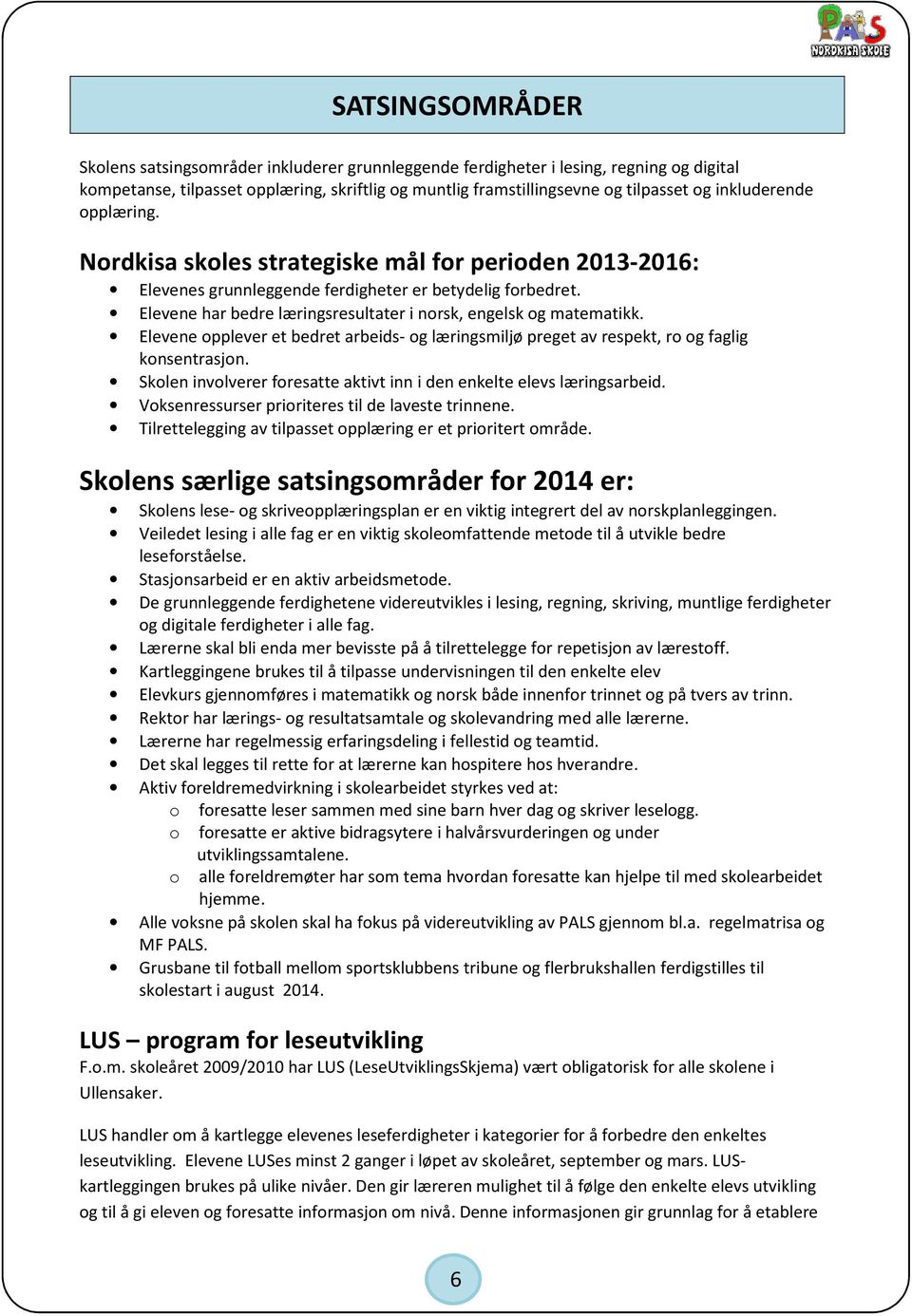 Elevene har bedre læringsresultater i norsk, engelsk og matematikk. Elevene opplever et bedret arbeids- og læringsmiljø preget av respekt, ro og faglig konsentrasjon.