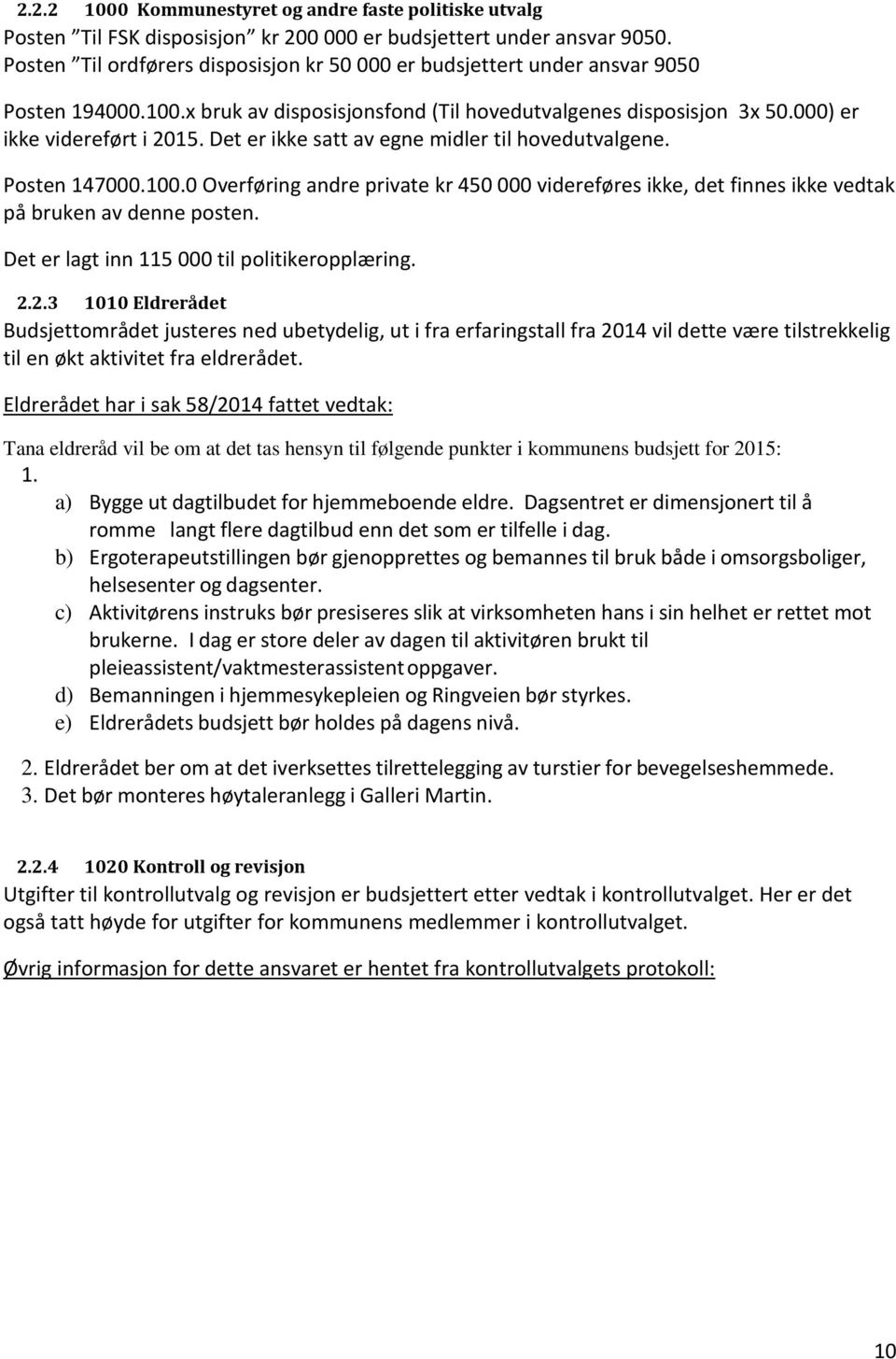 Det er ikke satt av egne midler til hovedutvalgene. Posten 147000.100.0 Overføring andre private kr 450 000 videreføres ikke, det finnes ikke vedtak på bruken av denne posten.