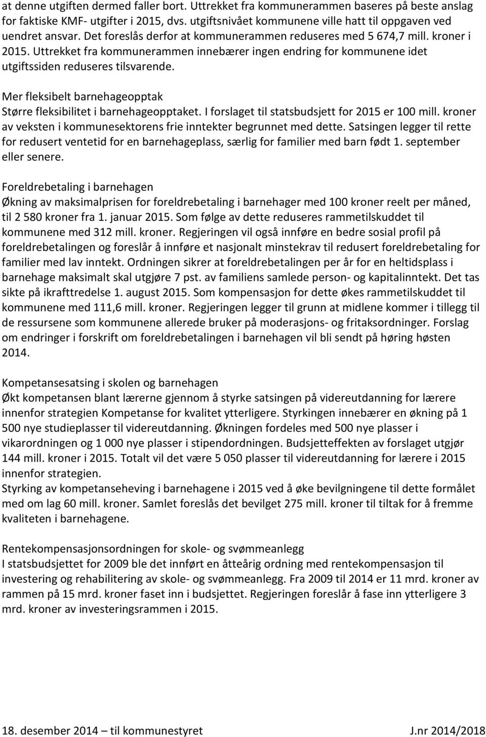 Mer fleksibelt barnehageopptak Større fleksibilitet i barnehageopptaket. I forslaget til statsbudsjett for 2015 er 100 mill. kroner av veksten i kommunesektorens frie inntekter begrunnet med dette.