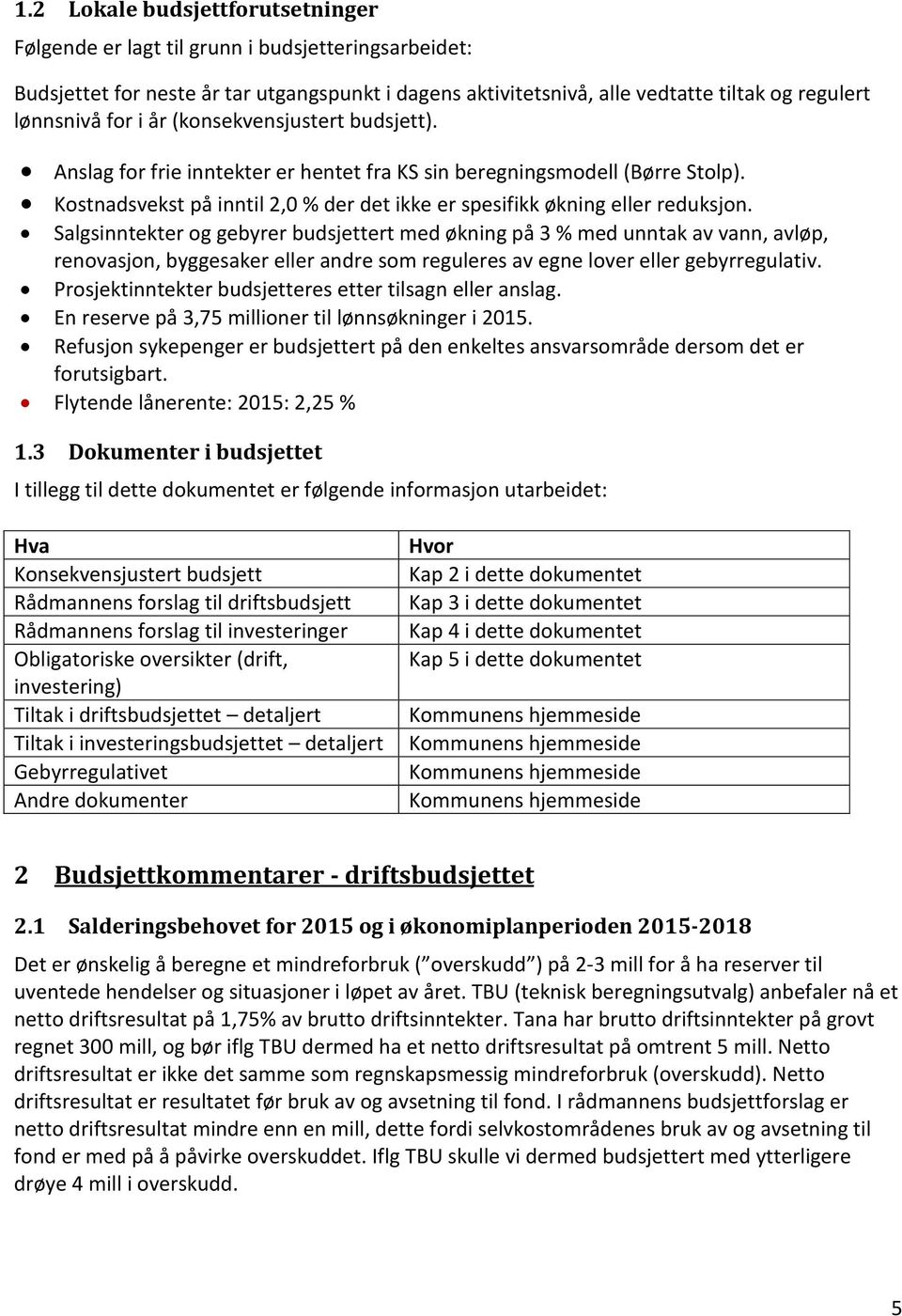 Salgsinntekter og gebyrer budsjettert med økning på 3 % med unntak av vann, avløp, renovasjon, byggesaker eller andre som reguleres av egne lover eller gebyrregulativ.