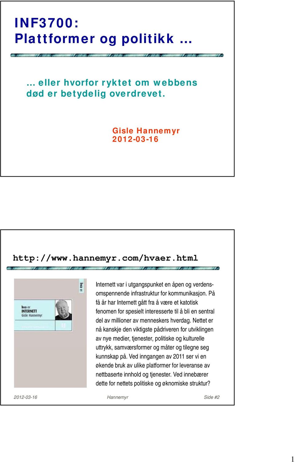 På få år har Internett gått fra å være et katotisk fenomen for spesielt interesserte til å bli en sentral del av millioner av menneskers hverdag.