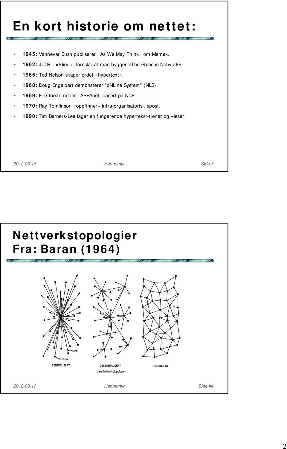 1968: Doug Engelbart demonsterer "online System" (NLS). 1969: Fire første noder i ARPAnet, basert på NCP.