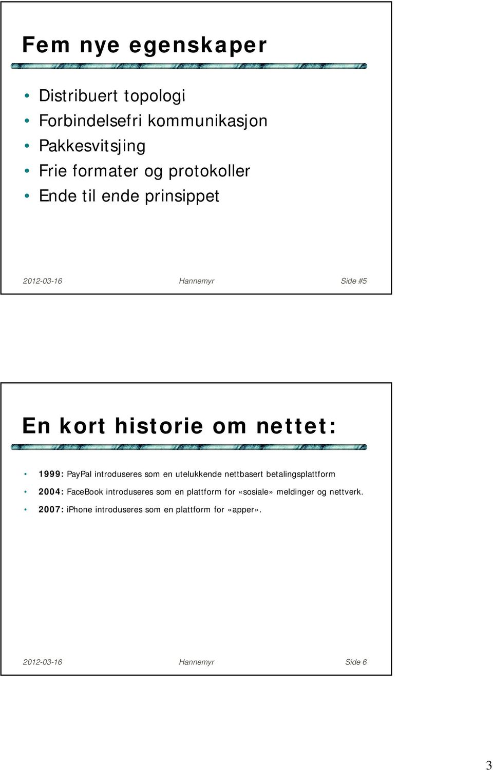 introduseres som en utelukkende nettbasert betalingsplattform 2004: FaceBook introduseres som en plattform