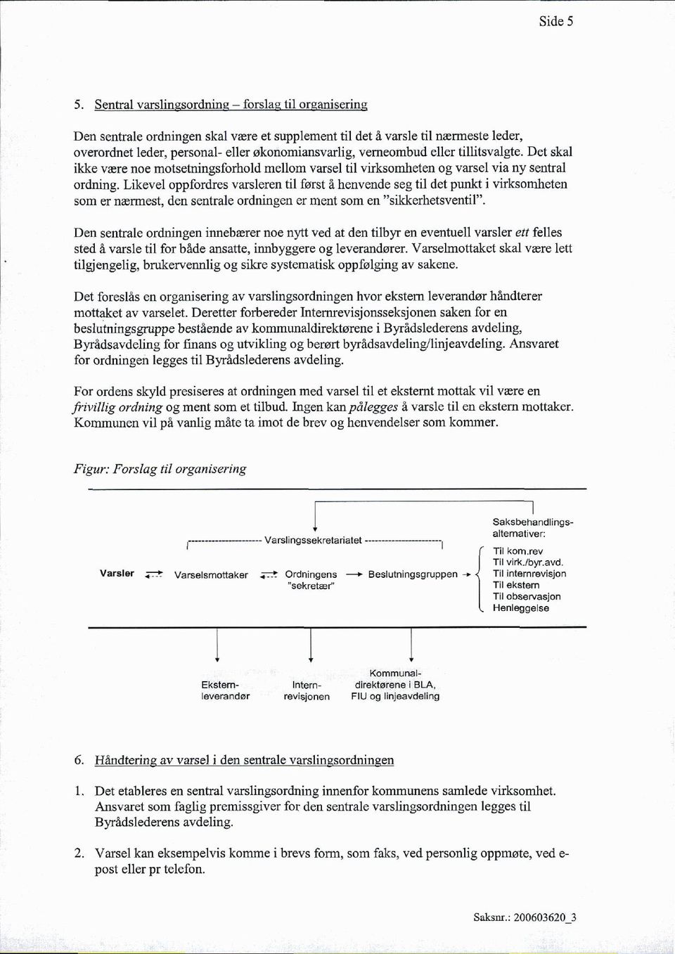 eller tillitsvalgte. Det skal ikke være noe motsetningsforhold mellom varsel til virksomheten og varsel via ny sentral ordning.