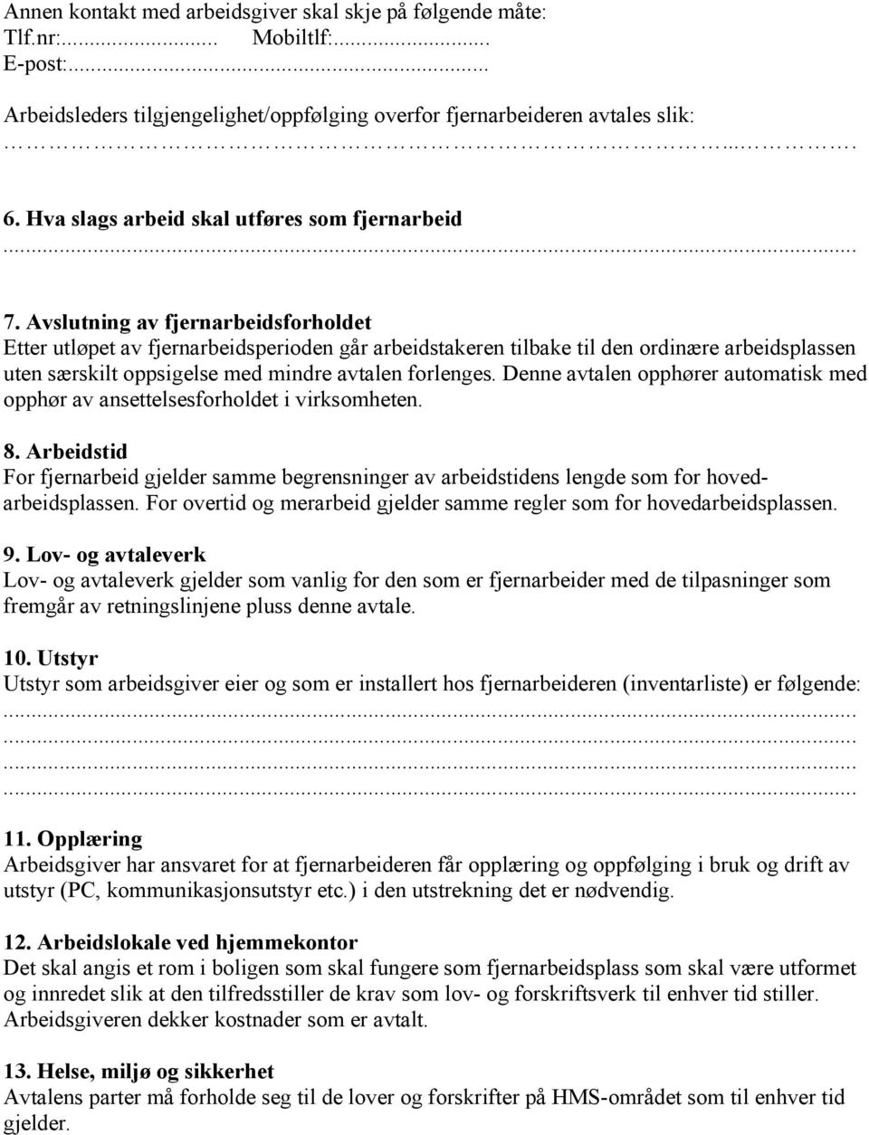 Avslutning av fjernarbeidsforholdet Etter utløpet av fjernarbeidsperioden går arbeidstakeren tilbake til den ordinære arbeidsplassen uten særskilt oppsigelse med mindre avtalen forlenges.