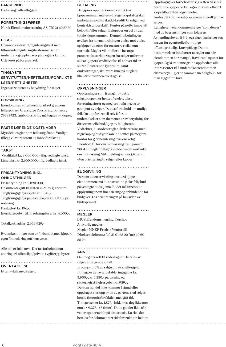 TINGLYSTE SERVITUTTER/HEFTELSER/FORPLIKTE LSER/RETTIGHETER Ingen servitutter av betydning for salget.