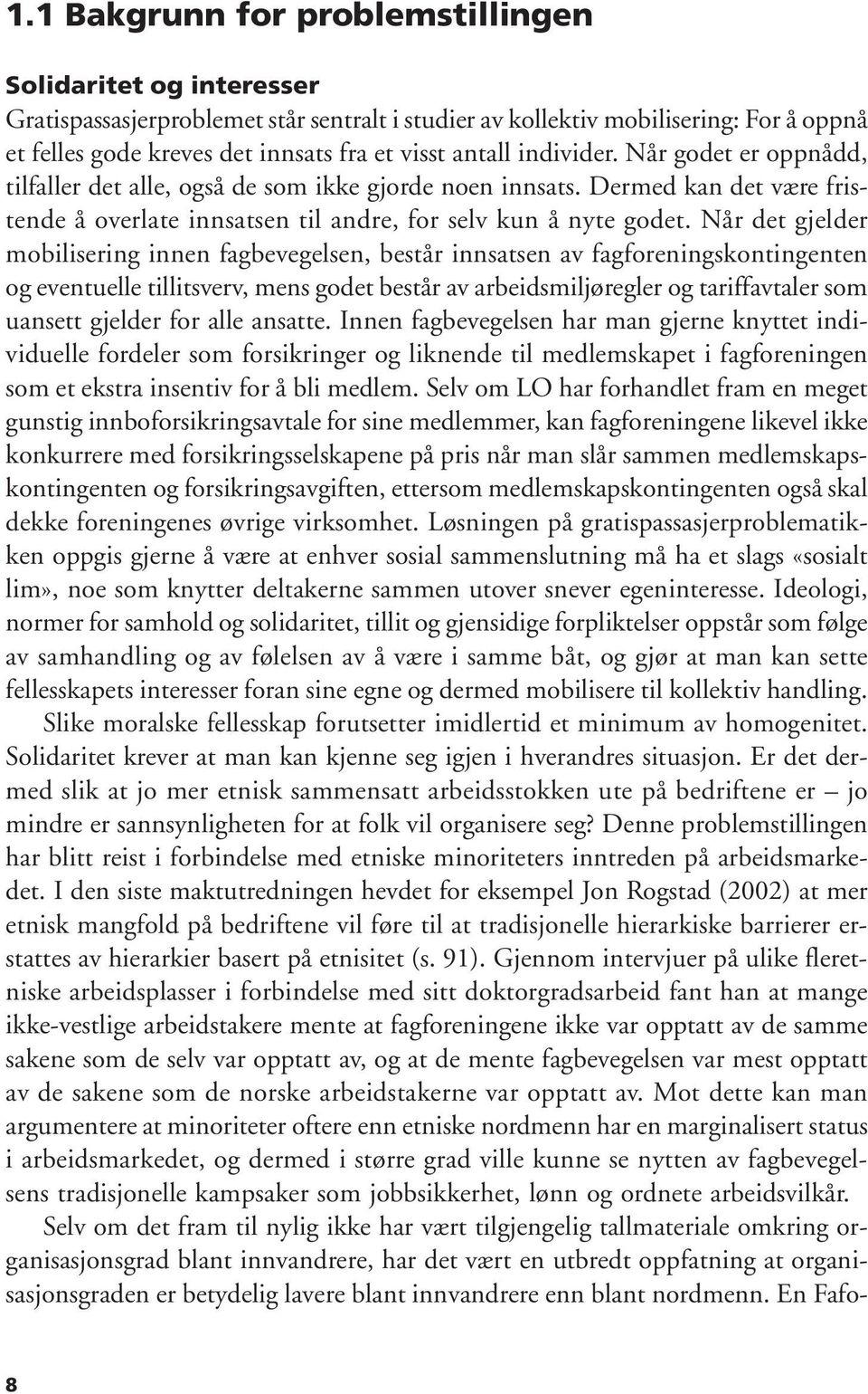 Når det gjelder mobilisering innen fagbevegelsen, består innsatsen av fagforeningskontingenten og eventuelle tillitsverv, mens godet består av arbeidsmiljøregler og tariffavtaler som uansett gjelder