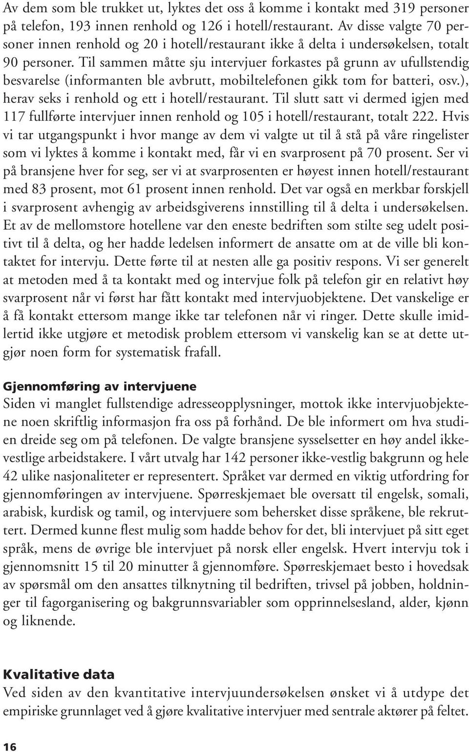 Til sammen måtte sju intervjuer forkastes på grunn av ufullstendig besvarelse (informanten ble avbrutt, mobiltelefonen gikk tom for batteri, osv.), herav seks i renhold og ett i hotell/restaurant.