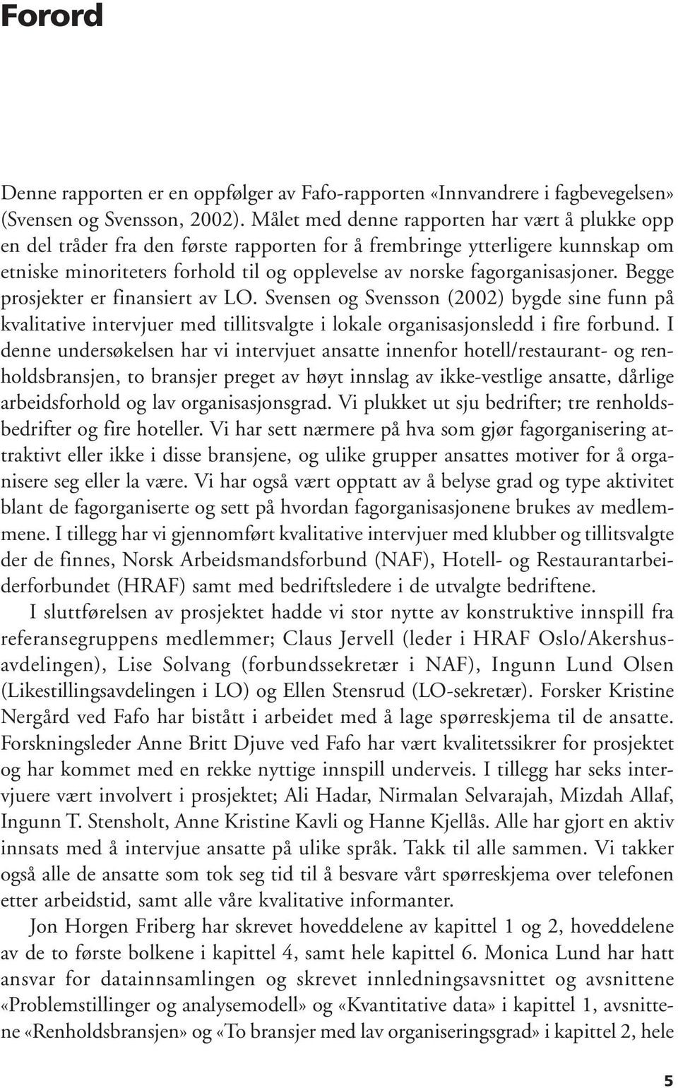 fagorganisasjoner. Begge prosjekter er finansiert av LO. Svensen og Svensson (2002) bygde sine funn på kvalitative intervjuer med tillitsvalgte i lokale organisasjonsledd i fire forbund.