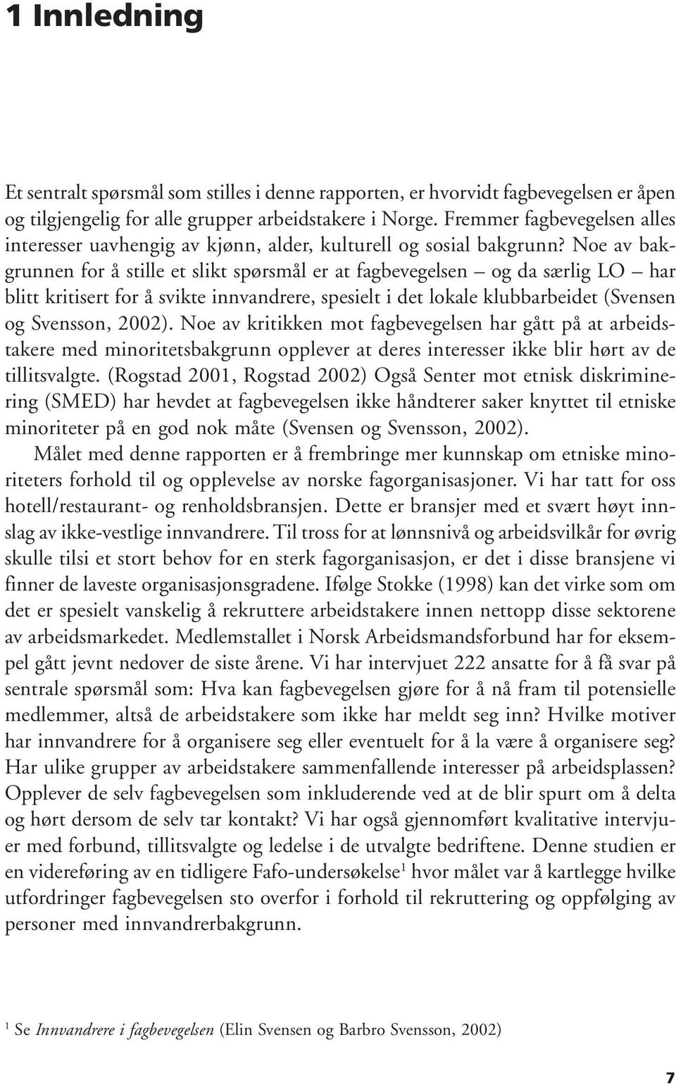Noe av bakgrunnen for å stille et slikt spørsmål er at fagbevegelsen og da særlig LO har blitt kritisert for å svikte innvandrere, spesielt i det lokale klubbarbeidet (Svensen og Svensson, 2002).