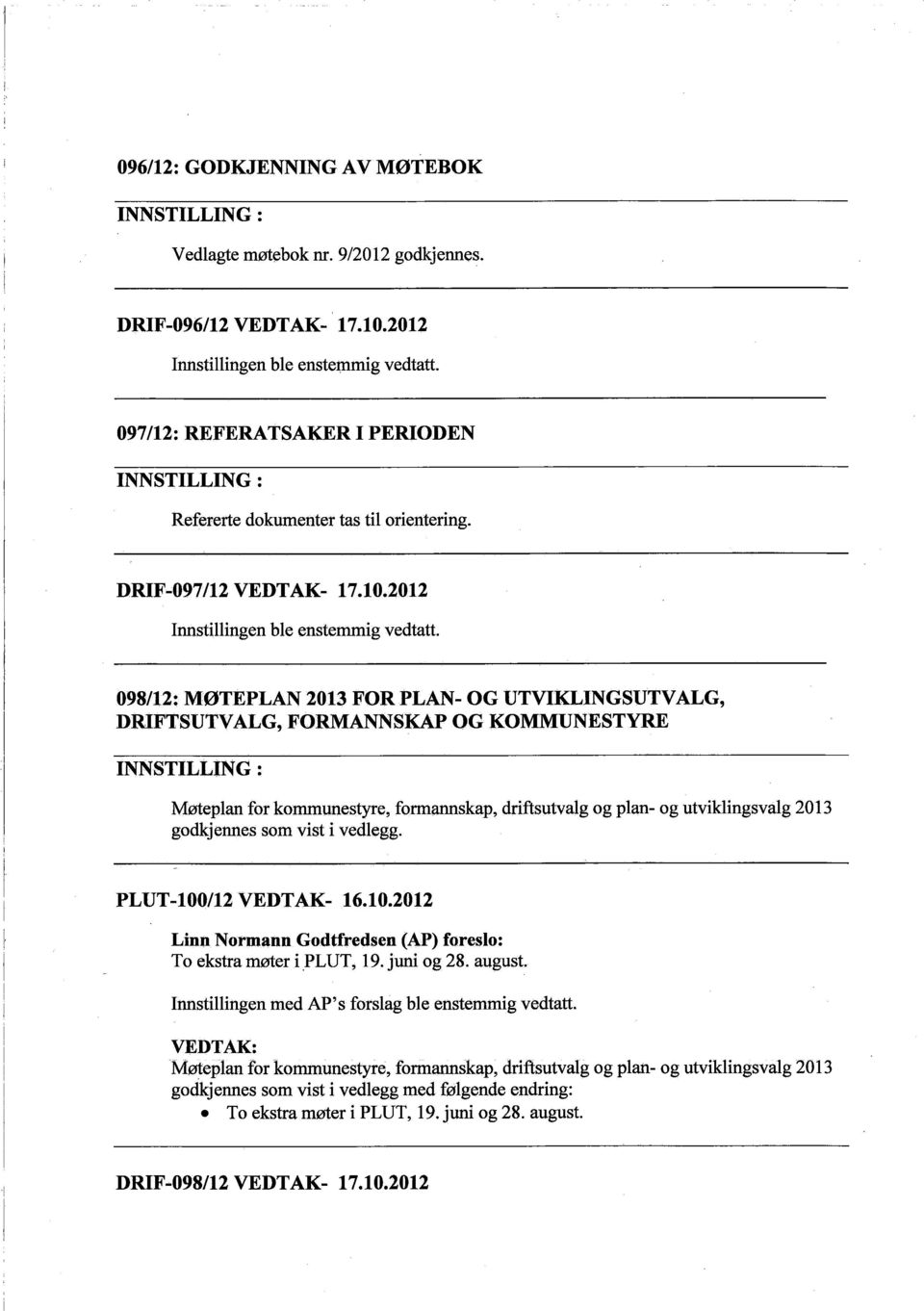 098/12: MØTEPLAN 2013 FOR PLAN- OG UTVIKLINGSUTVALG, DRIFTSUTVALG, FORMANNSKA OG KOMMUNESTYRE INNSTILLING: Møteplan for kommunestyre, formanskap, driftsutvalg og plan- og utviklingsvalg 2013