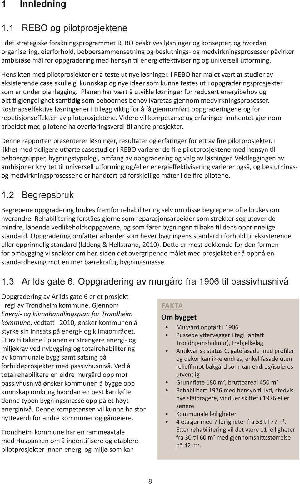 medvirkningsprosesser påvirker ambisiøse mål for oppgradering med hensyn til energieffektivisering og universell utforming. Hensikten med pilotprosjekter er å teste ut nye løsninger.