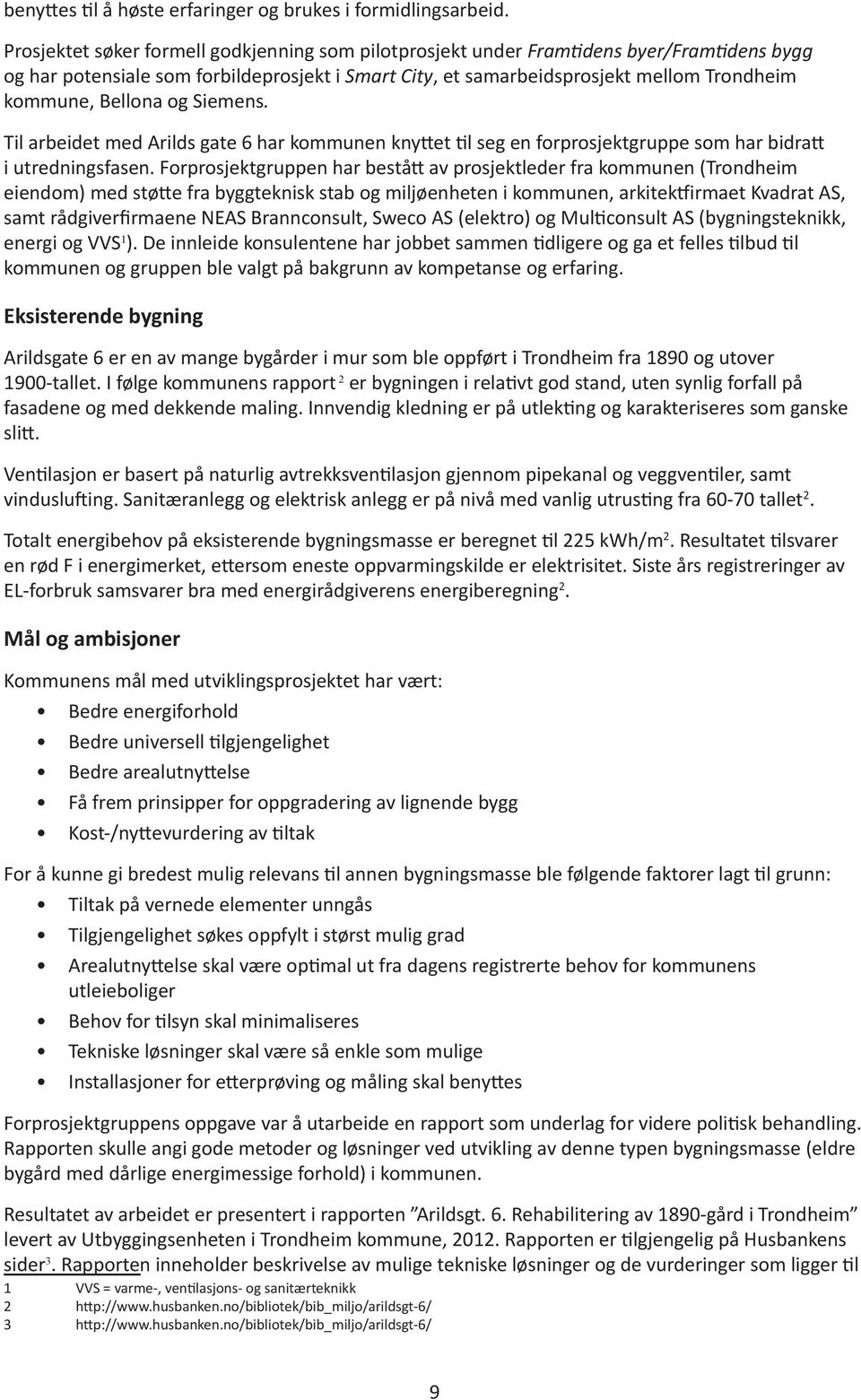 Bellona og Siemens. Til arbeidet med Arilds gate 6 har kommunen knyttet til seg en forprosjektgruppe som har bidratt i utredningsfasen.