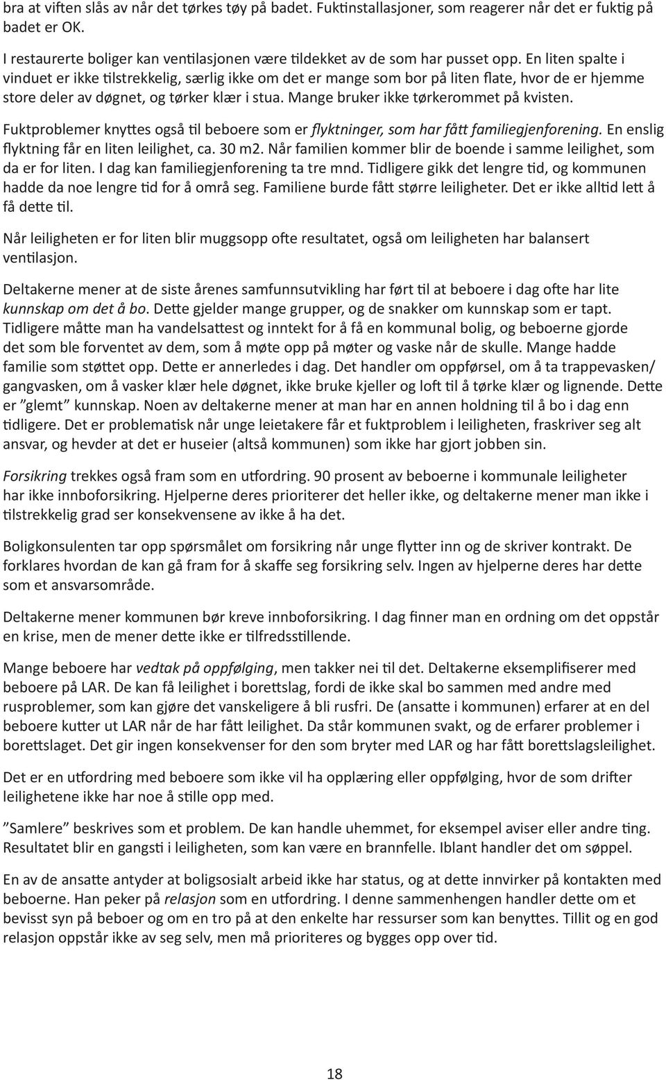 Mange bruker ikke tørkerommet på kvisten. Fuktproblemer knyttes også til beboere som er flyktninger, som har fått familiegjenforening. En enslig flyktning får en liten leilighet, ca. 30 m2.