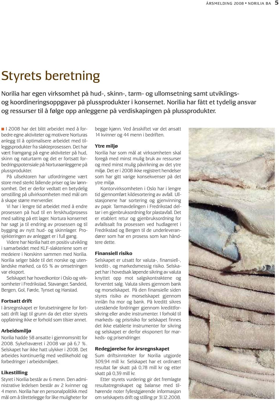 I 2008 har det blitt arbeidet med å for - bedre egne aktiviteter og motivere Norturas anlegg til å optimalisere arbeidet med tilleggsprodukter fra slakteprosessen.